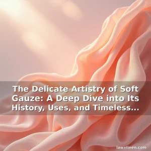 Read more about the article The Delicate Artistry of Soft Gauze: A Deep Dive into Its History, Uses, and Timeless Appeal