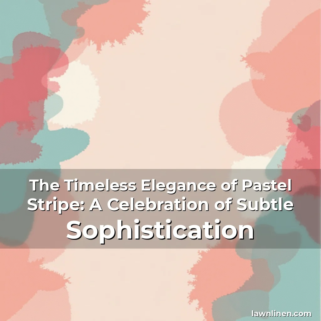 Read more about the article The Timeless Elegance of Pastel Stripe: A Celebration of Subtle Sophistication