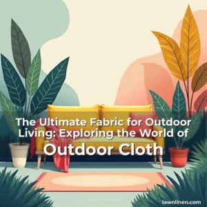 Read more about the article The Ultimate Fabric for Outdoor Living: Exploring the World of Outdoor Cloth
