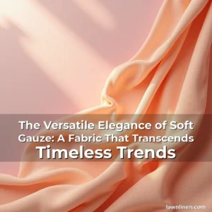 Read more about the article The Versatile Elegance of Soft Gauze: A Fabric That Transcends Timeless Trends