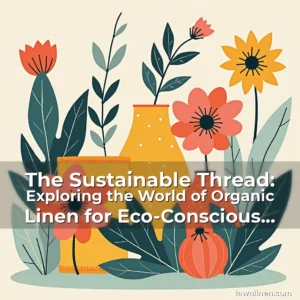 Read more about the article The Sustainable Thread: Exploring the World of Organic Linen for Eco-Conscious Consumers